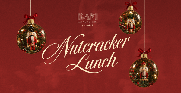 BAM's Nutcracker Festive Lunch @ BAM Karaoke Box | Victoria 2026-11-17